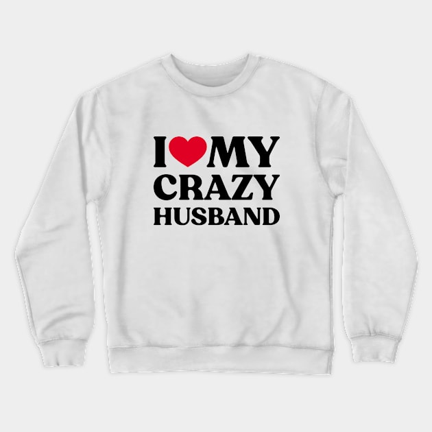 I Love My Crazy Husband Funny Heart Crewneck Sweatshirt by Luluca Shirts